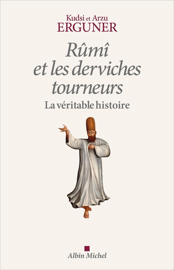 Rûmî et les derviches tourneurs. La véritable histoire