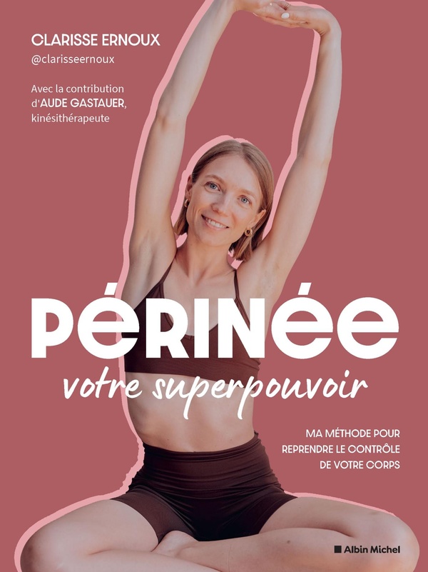 Périnée : votre superpouvoir. Ma méthode pour reprendre le contrôle de votre corps