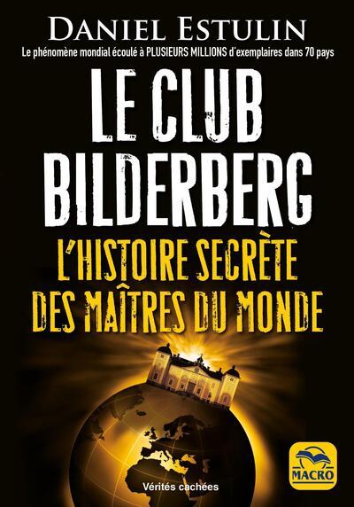 Le Club Bilderberg. L'histoire secrète des maîtres du monde
