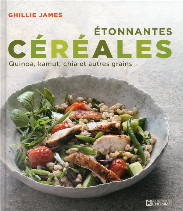 Etonnantes céréales. Quinoa, kamut, chia et autres grains