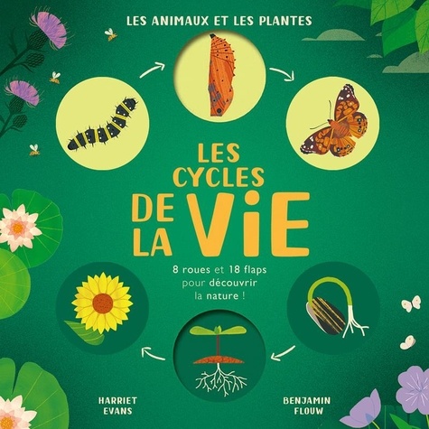 Les cycles de la vie. Les animaux et plantes. 8 roues et 18 flaps pour découvrir la nature !