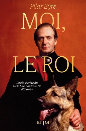 Moi, le Roi. La vie secrète du roi le plus controversé d'Europe