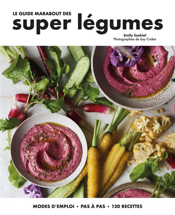 Le guide Marabout des super légumes. Mode d'emploi, pas à pas, 120 recettes