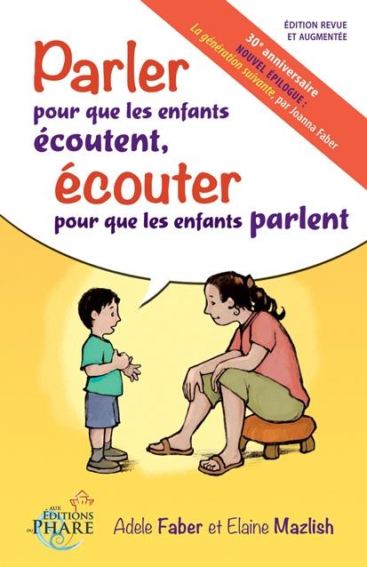 Parler pour que les enfants écoutent, écouter pour que les enfants parlent. Edition revue et augment