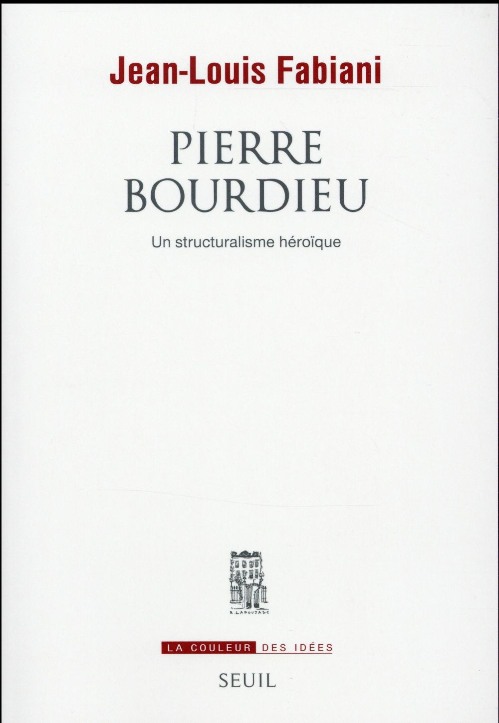 Pierre Bourdieu. Un structuralisme héroïque