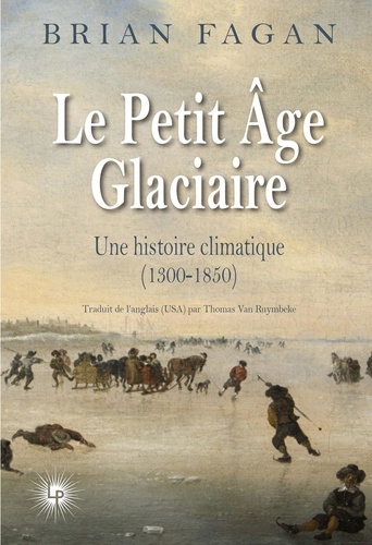 Le petit âge glaciaire. Comment le climat a changé le cours de l'Histoire (1300-1850)