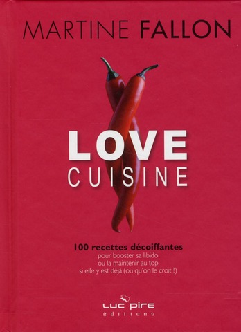 Love cuisine. 100 recettes décoiffantes pour booster sa libido ou la maintenir au top si elle y est
