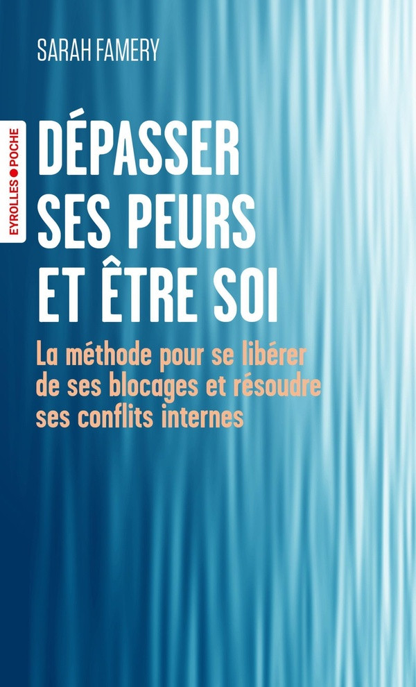 Dépasser ses peurs et être soi. La méthode pour se libérer de ses blocages et résoudre ses conflits