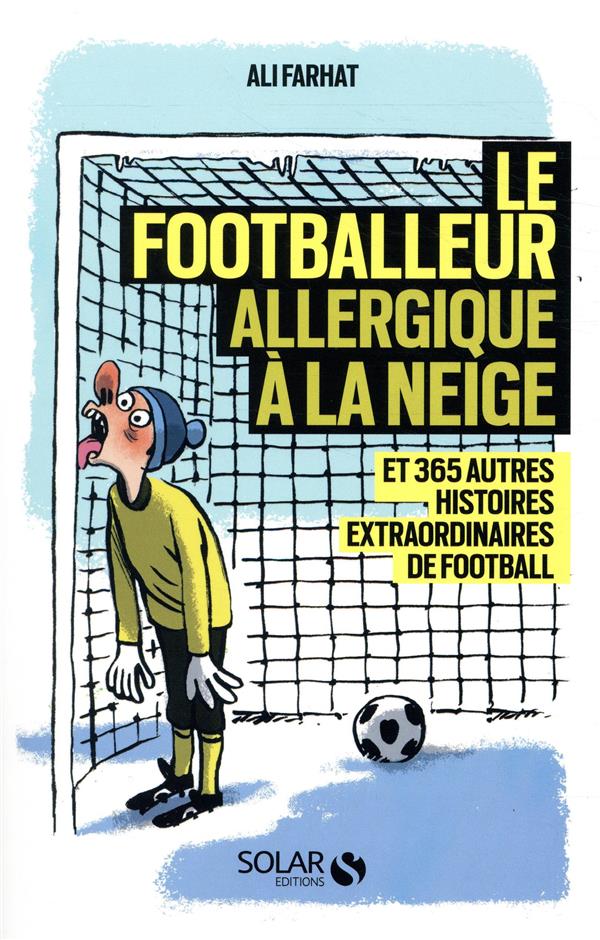 Le footballeur allergique à la neige. Et 365 autres histoires incroyables de football