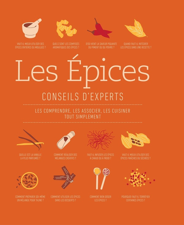 Les Epices. Conseils d'experts. Les comprendre, les associer, les cuisiner tout simplement
