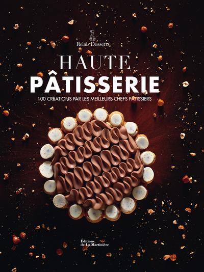 Haute pâtisserie. 100 créations par les meilleurs chefs pâtissiers