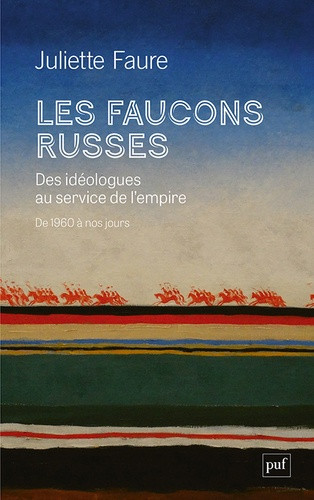Les faucons russes. Des idéologues au service de l'empire. De 1960 à nos jours