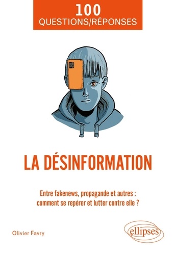 La désinformation. Entre fake news, propagande et autres : comment se repérer et lutter contre elle