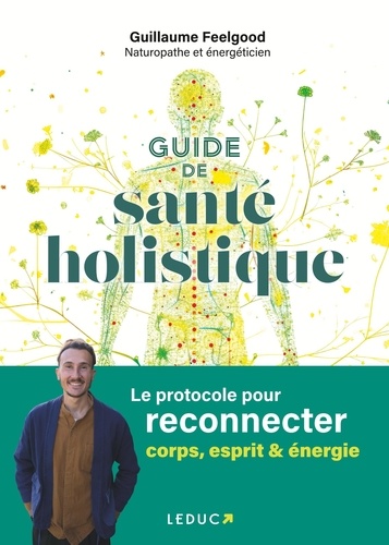 Guide de santé holistique. Le protocole pour reconnecter corps, esprit & énergie