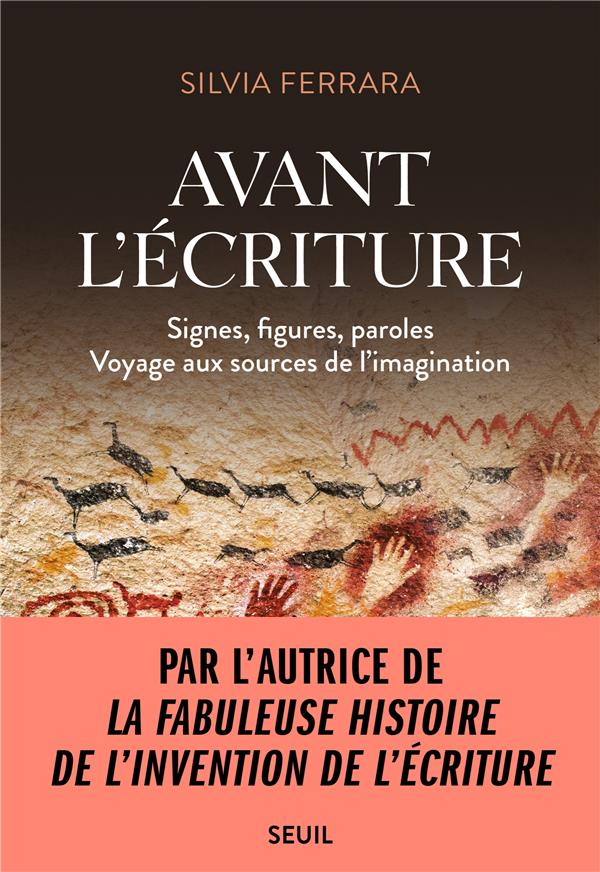 Avant l'écriture. Signes, figures, paroles. Voyage aux sources de l'imagination