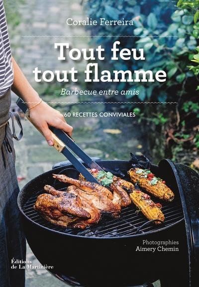 Tout feu tout flamme. Barbecue entre amis. 60 recettes conviviales