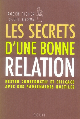 Les secrets d'une bonne relation. Rester constructif et efficace avec des partenaires hostiles, 2e é