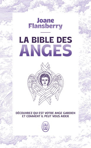 La bible des anges. Découvrez qui est votre ange gardien et comment il peut vous aider