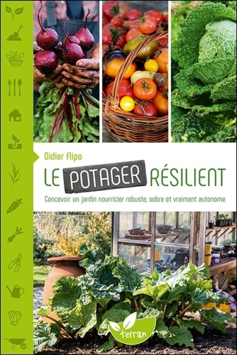 Le potager résilient . Concevoir un jardin nourricier robuste, sobre et vraiment autonome