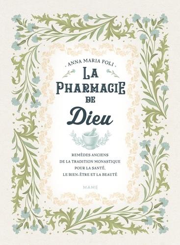 La pharmacie de Dieu. Remèdes anciens de la tradition monastique pour la santé, le bien-être et la b