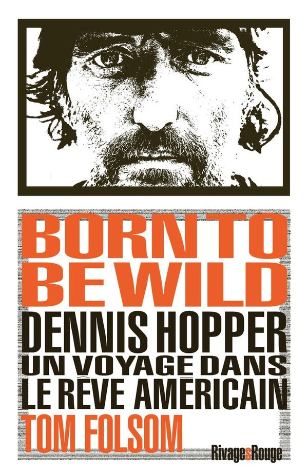 Born to be wild. Dennis Hopper, un voyage dans le rêve américain