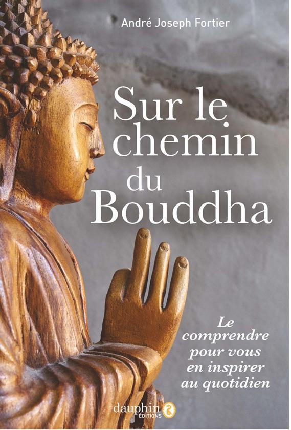 Sur le chemin du Bouddha. Le comprendre pour vous en inspirer au quotidien