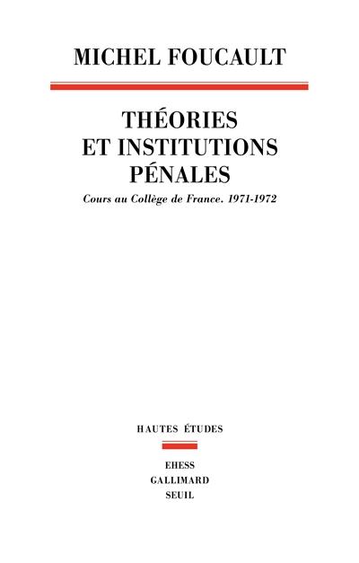 Théories et institutions pénales . Cours au Collège de France (1971-1972)