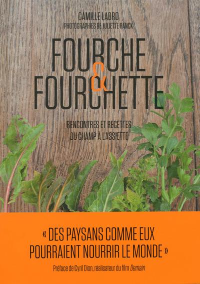 Fourche & Fourchette. Rencontres et recettes du champ à l'assiette