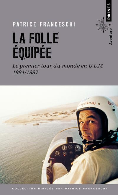 La folle équipée. Le premier tour du monde en ULM (septembre 1984 - mars 1987)