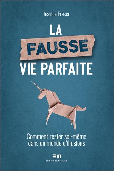 La fausse vie parfaite - Comment rester soi-même dans un monde d'illusions