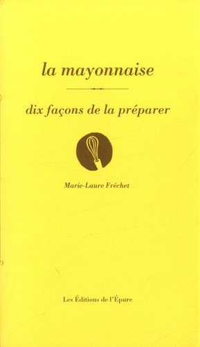 La mayonnaise. Dix façons de la préparer
