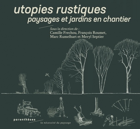 Utopies rustiques. Paysages et jardins en chantier