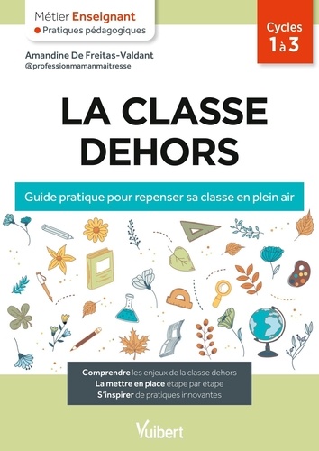 La classe dehors. Guide pratique pour repenser sa classe en plein air. Cycle 1 à 3