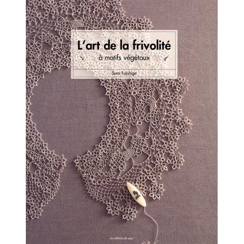 L'art de la frivolité à motifs végétaux. Avec Patrons détachables