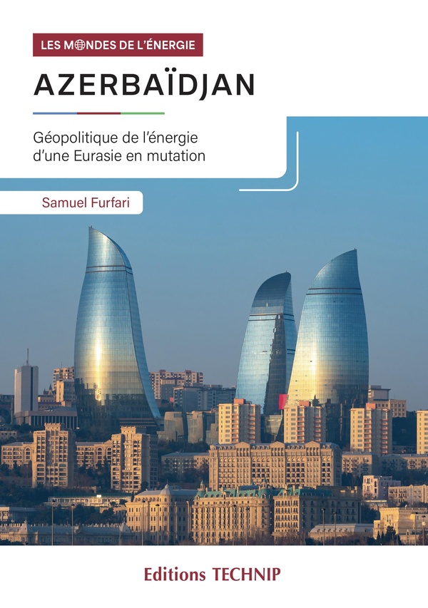 Azerbaïdjan. Géopolitique de l'énergie d'une Eurasie en mutation