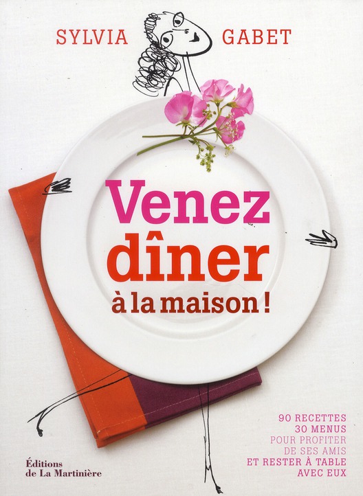 Venez dîner à la maison ! 90 recettes/30 menus pour profiter de ses amis et rester à table avec eux