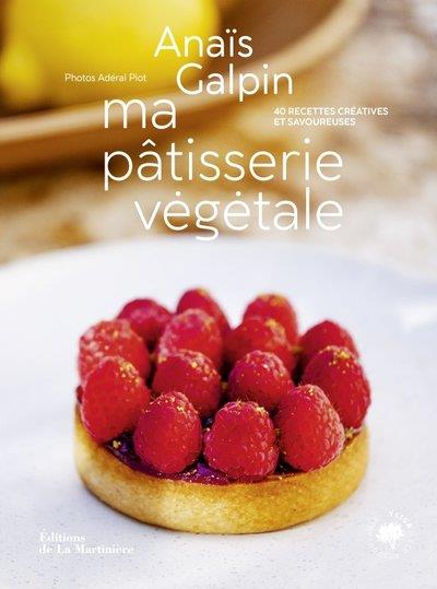 Ma pâtisserie végétale. 40 recettes créatives et savoureuses