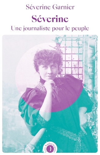 Séverine. Une journaliste pour le peuple