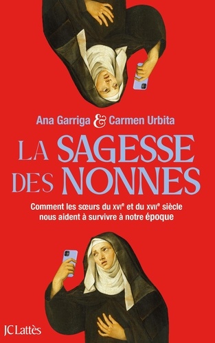 La sagesse des nonnes. Comment les soeurs du XVIe et du XVIIe siècle nous aident à survivre à notre