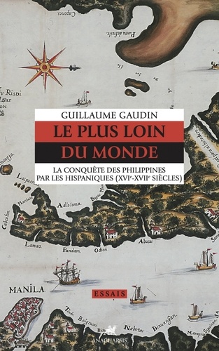 Le plus loin du monde. La conquête des Philippines par les Hispaniques (XVIe-XVIIe siècles)