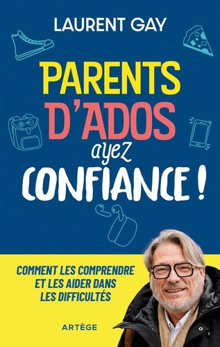 Parents d'ados, ayez confiance !. Comment les comprendre et les aider dans les difficultés