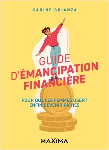Guide d'émancipation financière. Pour que les femmes osent enfin devenir riches