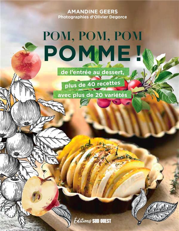 Pom, Pom, Pom, Pomme ! De l'entrée au dessert, plus de 40 recettes avec plus de 20 variétés