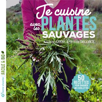 Je cuisine avec les plantes sauvages. 50 recettes pour savourer mes cueillettes