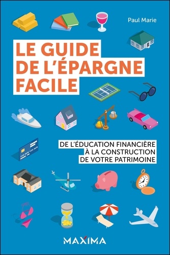 Le guide de l'épargne facile. De l'éducation financière à la construction de votre patrimoine