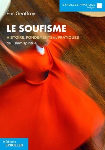 Le soufisme. Histoire, fondements et pratiques de l'islam spirituel