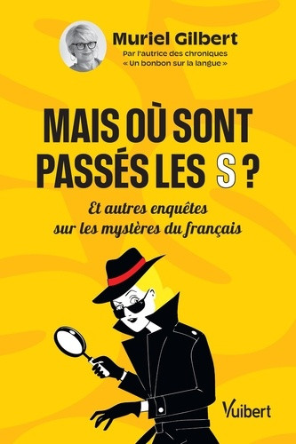 Mais où sont passés les S ? Et autres enquêtes sur les mystères du français