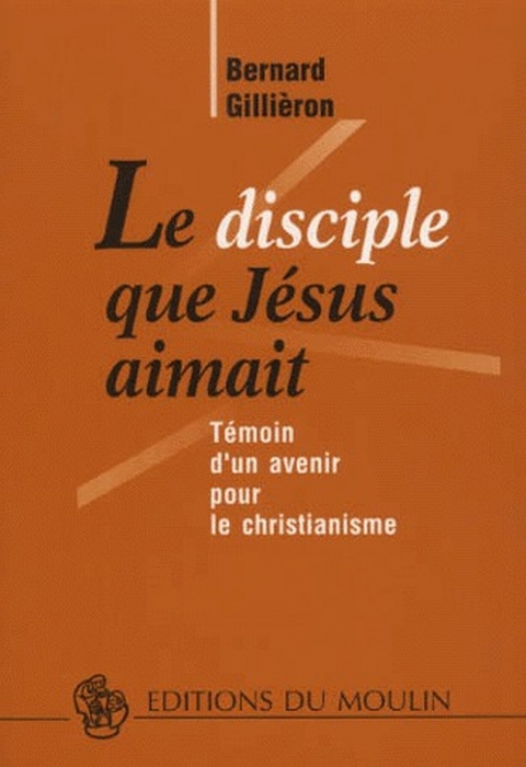 Le disciple que Jésus aimait. Témoin d'un avenir pour le christianisme