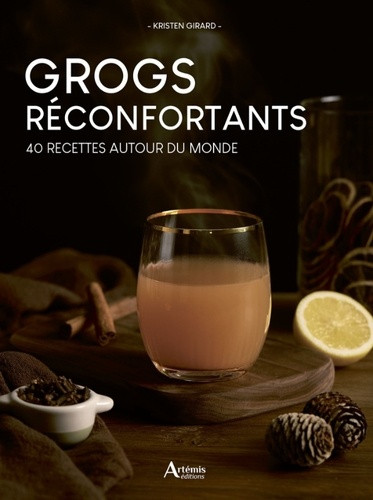 Grogs réconfortants. 40 recettes autour du monde