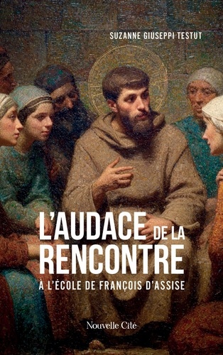 L'audace de la rencontre. A l'école de François d'Assise